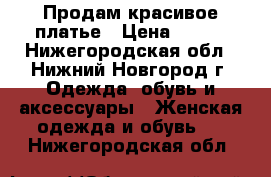 Продам красивое платье › Цена ­ 499 - Нижегородская обл., Нижний Новгород г. Одежда, обувь и аксессуары » Женская одежда и обувь   . Нижегородская обл.